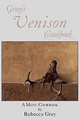 Coperta cărții 'Gray's Venison Cookbook - Rebecca Gray'