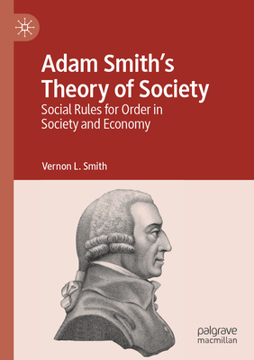Adam Smith's Theory of Society: Social Rules for Order in Society and Economy - Vernon L. Smith