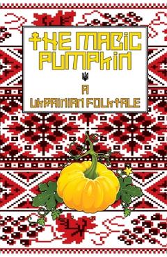 Coperta cărții 'The Magic Pumpkin: A Ukranian Folktale - Walton Burns'