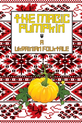 The Magic Pumpkin: A Ukranian Folktale - Walton Burns