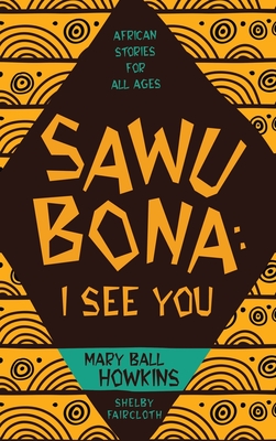 Sawubona: I See You: African Stories for All Ages - Mary Ball Howkins
