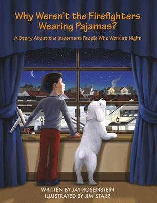 Why Weren't the Firefighters Wearing Pajamas?: A Story about the Important People Who Work at Night - Jay Rosenstein