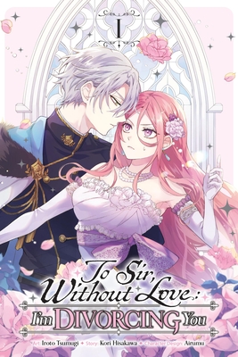 To Sir, Without Love: I'm Divorcing You, Vol. 1 (Manga) - Kori Hisakawa