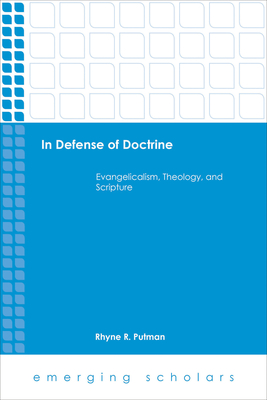 In Defense of Doctrine: Evangelicalism, Theology, and Scripture - Rhyne R. Putman