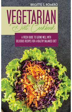 Coperta cărții 'Vegetarian Diet Cookbook: A Fresh Guide to Eating Well with Delicious Recipes for a Healthy Balanced Diet - Brigitte S.'