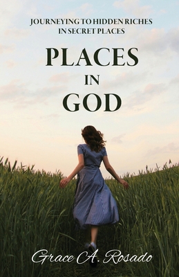 Coperta cărții 'Places in God: Journeying to Hidden Riches in Secret Places: Journeying to Hidden Riches: Journeying - Grace A. Rosado'