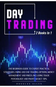 Poza produsului Day Trading: 2 books in 1: The Beginners Guide To Expert Practical Strategies. Swing And Day Trading, Options, Money Management and - Douglas Allen