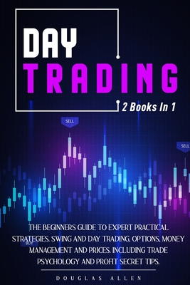 Day Trading: 2 books in 1: The Beginners Guide To Expert Practical Strategies. Swing And Day Trading, Options, Money Management and - Douglas Allen