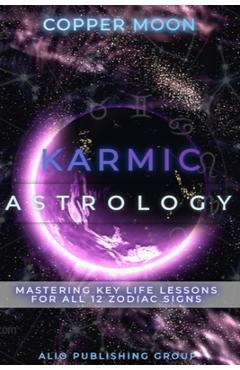 Coperta cărții 'Karmic Astrology: Mastering Key Life Lessons for All 12 Zodiac Signs - Copper Moon'