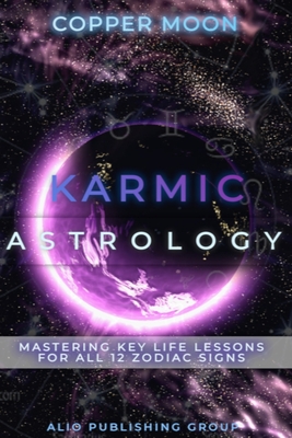 Coperta cărții 'Karmic Astrology: Mastering Key Life Lessons for All 12 Zodiac Signs - Copper Moon'