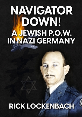 Navigator Down! a Jewish P.O.W. in Nazi Germany - Rebecca Lockenbach