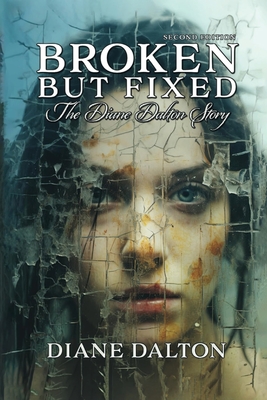 Broken But Fixed: The Diane Dalton Story - Diane Dalton