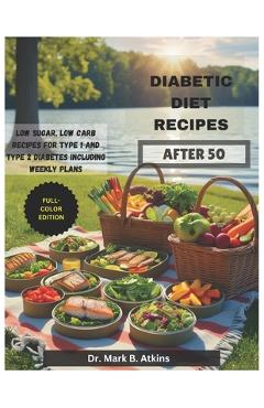 Coperta cărții 'Easy Diabetic Diet Recipes After 50: Low Sugar, Low Carb Recipes and Weekly Meal Plans for Managing Type 1 & Type 2'