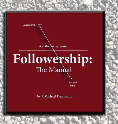 Followership: The Manual (4th ed.) - J. Michael Dumoulin