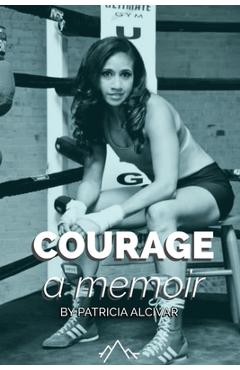Coperta cărții 'Courage, a memoir by Patricia Alcivar - Patricia Alcivar'