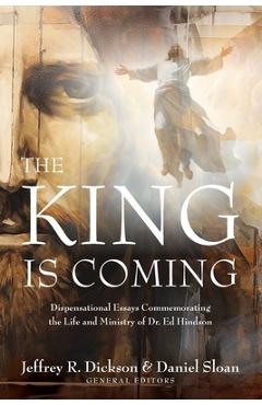 Coperta cărții 'The King is Coming: Dispensational Essays Commemorating the Life and Ministry of Dr. Ed Hindson - Jeffrey R. Dickson'