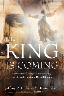 Coperta cărții 'The King is Coming: Dispensational Essays Commemorating the Life and Ministry of Dr. Ed Hindson - Jeffrey R. Dickson'