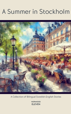 A Summer in Stockholm: A Collection of Bilingual Swedish-English Stories - Norwood Eleven