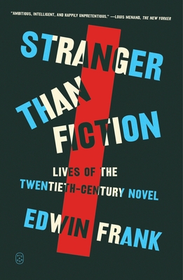 Stranger Than Fiction: Lives of the Twentieth-Century Novel - Edwin Frank