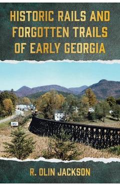 Coperta cărții 'Historic Rails and Forgotten Trails of Early Georgia - R. Olin Jackson'
