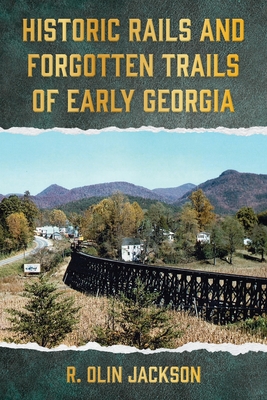 Coperta cărții 'Historic Rails and Forgotten Trails of Early Georgia - R. Olin Jackson'