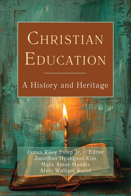 Christian Education: A History and Heritage - James Riley Estep