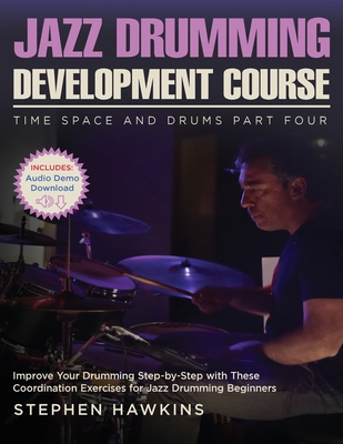 Jazz Drumming Development: Improve Your Drumming Step-by-Step with These Coordination Exercises for Jazz Drumming Beginners - Stephen Hawkins