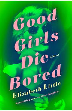 Coperta cărții 'Good Girls Die Bored - Elizabeth Little'