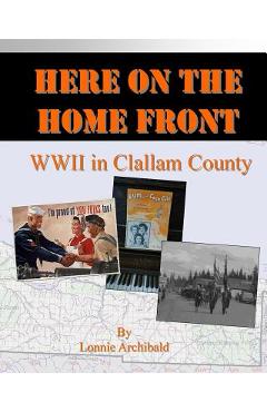 Coperta cărții 'Here on the Home Front: World War II in Clallam County - Lonnie Archibald'