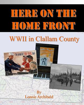 Coperta cărții 'Here on the Home Front: World War II in Clallam County - Lonnie Archibald'