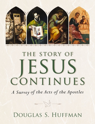 The Story of Jesus Continues: A Survey of the Acts of the Apostles - Douglas S. Huffman