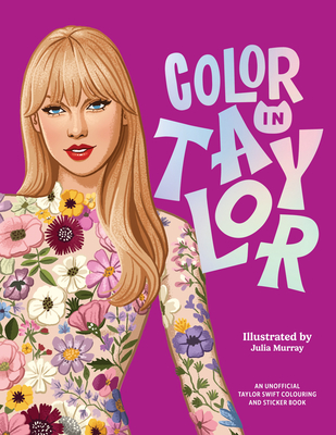 Color in Taylor: A Unofficial Taylor Swift Coloring and Sticker Book - Julia Murray