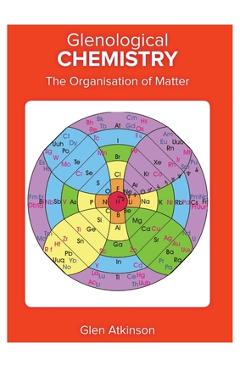 Coperta cărții 'Glenological Chemistry: The Organisation of Matter - Glen Robert Atkinson'