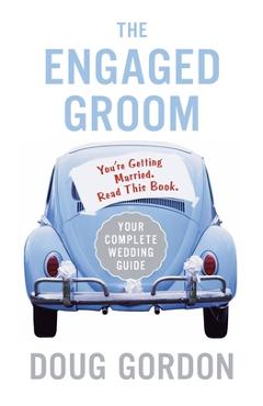 Coperta cărții 'The Engaged Groom: You're Getting Married. Read This Book. - Doug Gordon'