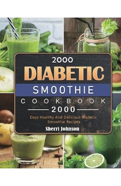 Coperta cărții '2000 Diabetic Smoothie Cookbook: 2000 Days Healthy And Delicious Diabetic Smoothie Recipes - Sherri Johnson'