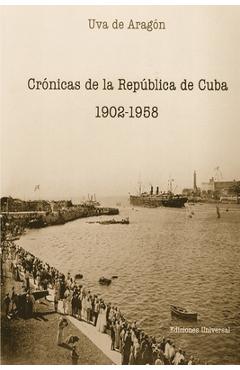 Coperta cărții 'Crónicas de la República de Cuba 1902-1958 - Uva De Aragón'