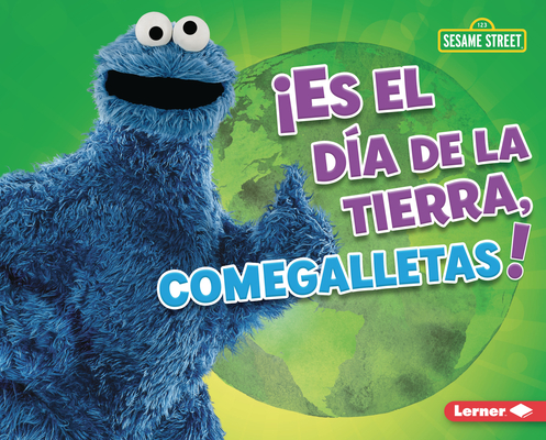 ¡Es El Día de la Tierra, Comegalletas! (It's Earth Day, Cookie Monster!) - Mary Lindeen