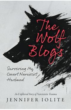 Coperta cărții 'The Wolf Blogs: Surviving My Covert Narcissist Husband: An Unfiltered Story of Narcissistic Trauma - Danna Mathias'