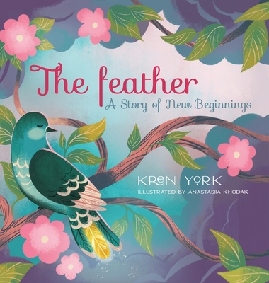 The Feather: A Story of New Beginnings - Kren York