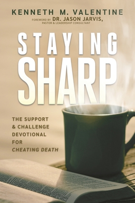 Staying Sharp: The Support & Challenge Devotional for Cheating Death - Kenneth M. Valentine