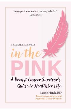 In the Pink: A Breast Cancer Survivor's Guide to a Healthier Life - Laurie M. Hatch