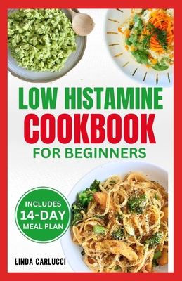 Low Histamine Cookbook for Beginners: Simple Delicious Gluten-Free Anti-Inflammatory Diet Recipes and Meal Plan for Histamine Intolerance Symptoms - Linda Carlucci