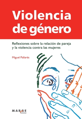 Violencia de género: Reflexiones sobre la relación de pareja y la violencia contra las mujeres - Miguel Pallarès