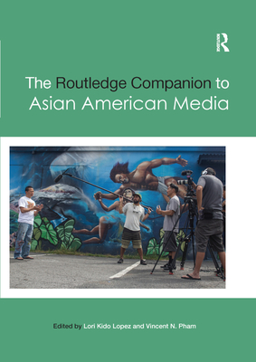 The Routledge Companion to Asian American Media - Lori Lopez