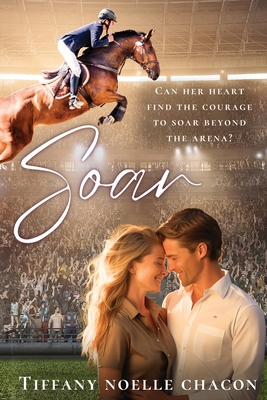 Soar: A Sweet Slow Burn Opposites Attract Equestrian RomCom - Tiffany Noelle Chacon