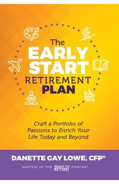 Coperta cărții 'The Early Start Retirement Plan: Craft a Portfolio of Passions to Enrich Your Life Today and Beyond - Danette Gay Lowe'