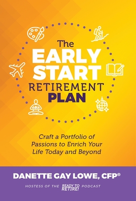 Coperta cărții 'The Early Start Retirement Plan: Craft a Portfolio of Passions to Enrich Your Life Today and Beyond - Danette Gay Lowe'