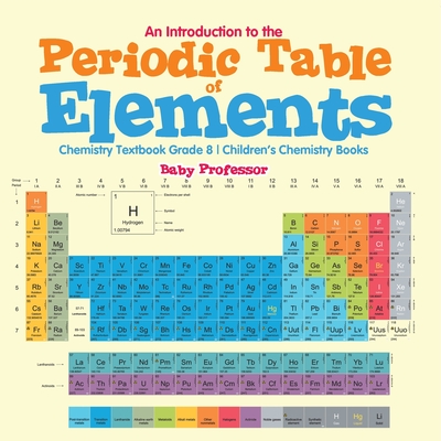 Coperta cărții 'An Introduction to the Periodic Table of Elements: Chemistry Textbook Grade 8 Children's Chemistry Books -'