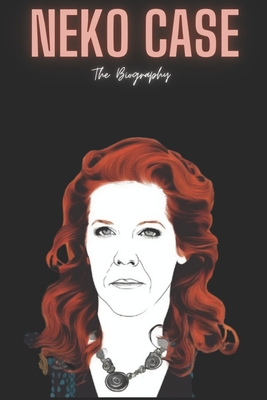Neko Case: The Biography - Nc Press
