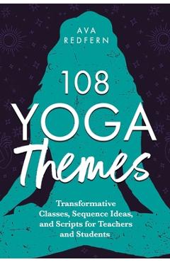 Coperta cărții '108 Yoga Themes: Transformative Classes, Sequence Ideas, and Scripts for Teachers and Students - Ava Redfern'